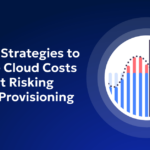 Learn how to reduce cloud costs without under-provisioning